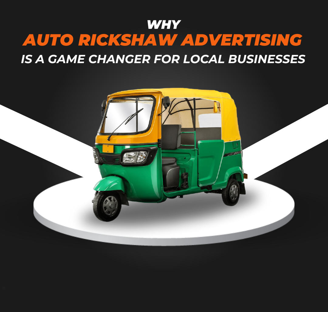 Why Auto Rickshaw Advertising is a Game Changer for Local Businesses